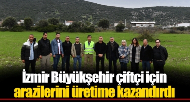 İzmir Büyükşehir çiftçi için arazilerini üretime kazandırdı