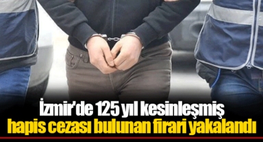 İzmir'de 125 yıl kesinleşmiş hapis cezası bulunan firari yakalandı