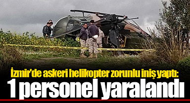 İzmir'de askeri helikopter zorunlu iniş yaptı: 1 personel yaralandı