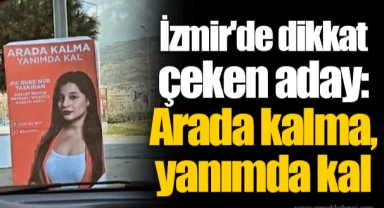 İzmir'de dikkat çeken aday: Arada kalma, yanımda kal