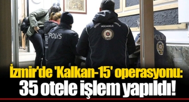 İzmir'de 'Kalkan-15' operasyonu: 35 otele işlem yapıldı!