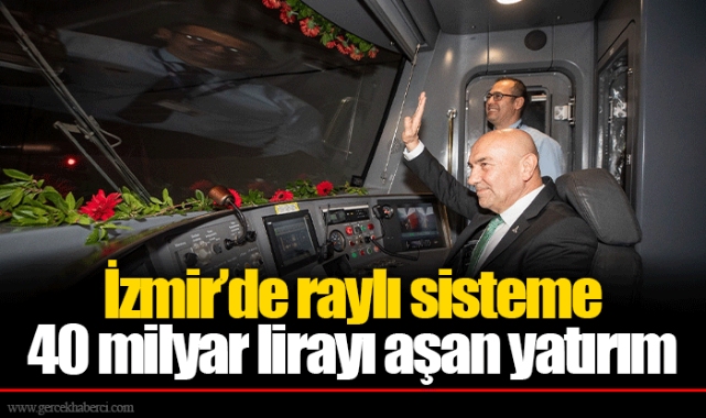 İzmir’de raylı sisteme 40 milyar lirayı aşan yatırım