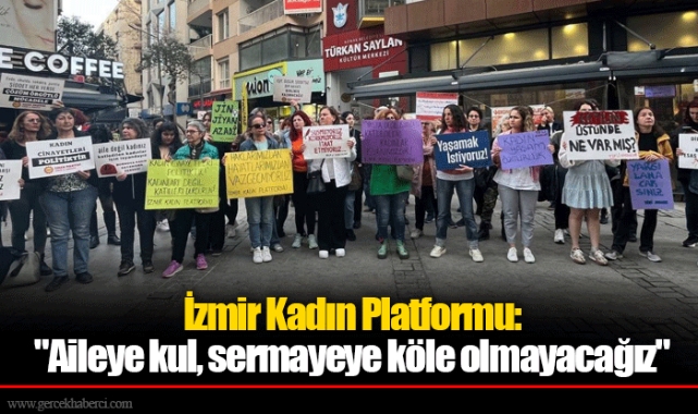 İzmir Kadın Platformu: "Aileye kul, sermayeye köle olmayacağız"