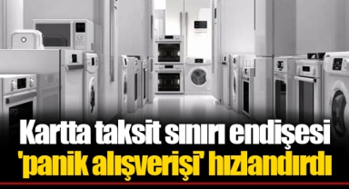 Kartta taksit sınırı endişesi 'panik alışverişi' hızlandırdı