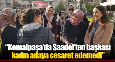 “Kemalpaşa’da Saadet’ten başkası kadın adaya cesaret edemedi”
