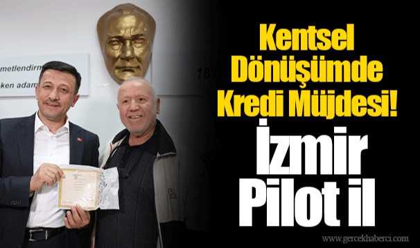 Kentsel Dönüşümde Kredi Müjdesi! İzmir Pilot İl
