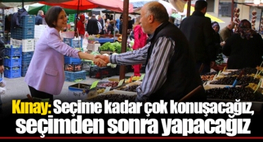 Kınay: Seçime kadar çok konuşacağız, seçimden sonra yapacağız
