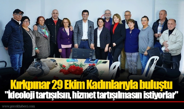 Kırkpınar 29 Ekim Kadınlarıyla buluştu  "İdeoloji tartışılsın, hizmet tartışılmasın istiyorlar"