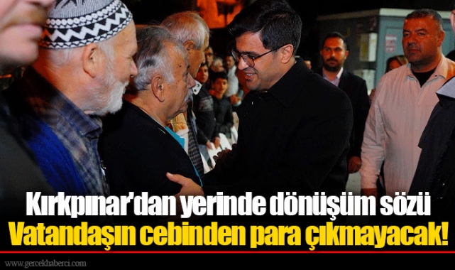 Kırkpınar'dan yerinde dönüşüm sözü