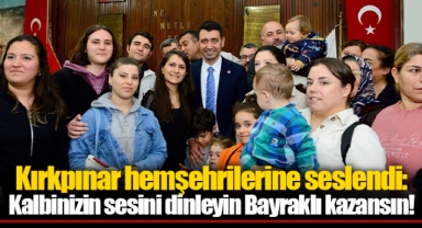 Kırkpınar hemşehrilerine seslendi: Kalbinizin sesini dinleyin Bayraklı kazansın!