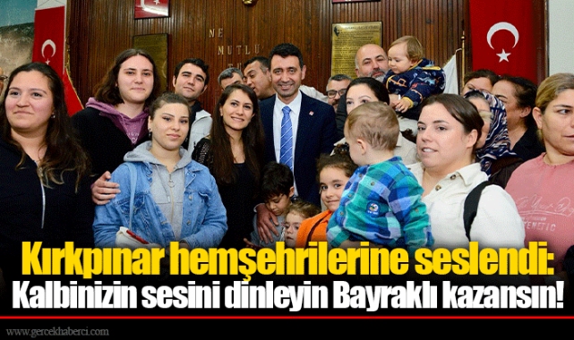 Kırkpınar hemşehrilerine seslendi:  Kalbinizin sesini dinleyin Bayraklı kazansın!