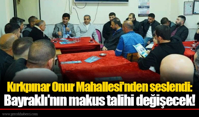 Kırkpınar Onur Mahallesi'nden seslendi: Bayraklı'nın makus talihi değişecek!