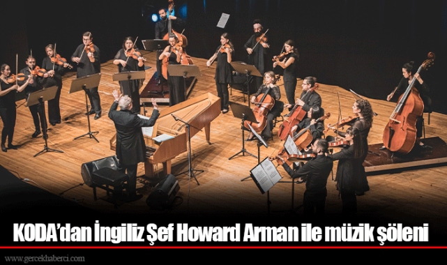 KODA’dan İngiliz Şef Howard Arman ile müzik şöleni