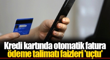 Kredi kartında otomatik fatura ödeme talimatı faizleri 'uçtu'
