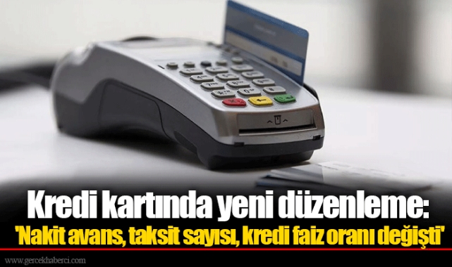 Kredi kartında yeni düzenleme: 'Nakit avans, taksit sayısı, kredi faiz oranı değişti'