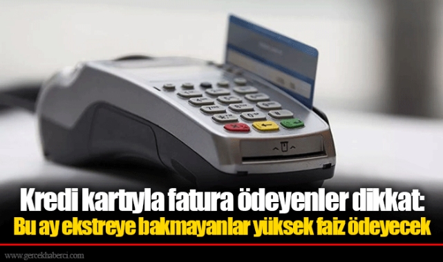 Kredi kartıyla fatura ödeyenler dikkat: Bu ay ekstreye bakmayanlar yüksek faiz ödeyecek