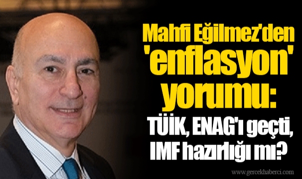 Mahfi Eğilmez'den 'enflasyon' yorumu: TÜİK, ENAG'ı geçti, IMF hazırlığı mı?