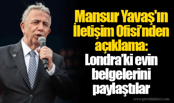 Mansur Yavaş'ın İletişim Ofisi’nden açıklama: Londra’ki evin belgelerini paylaştılar