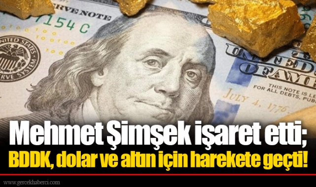 Mehmet Şimşek işaret etti; BDDK, dolar ve altın için harekete geçti!