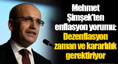 Mehmet Şimşek'ten enflasyon yorumu: Dezenflasyon zaman ve kararlılık gerektiriyor