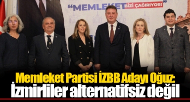 Memleket Partisi İZBB Adayı Oğuz: İzmirliler alternatifsiz değil