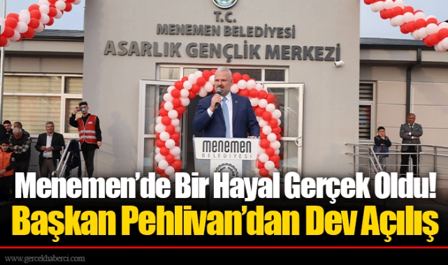 Menemen’de Bir Hayal Gerçek Oldu!  Başkan Pehlivan’dan Dev Açılış
