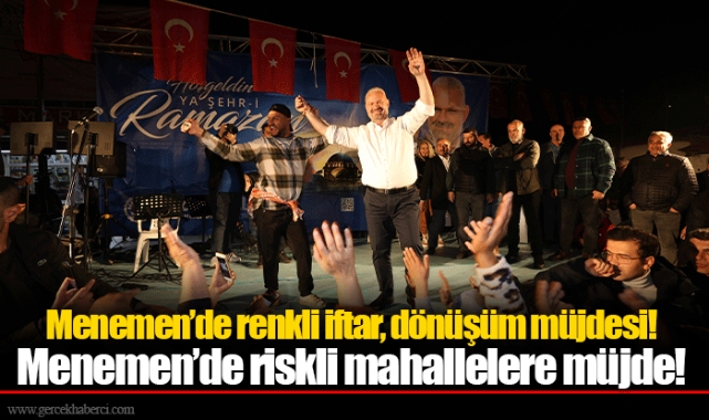 Menemen’de renkli iftar, dönüşüm müjdesi! Menemen’de riskli mahallelere müjde!