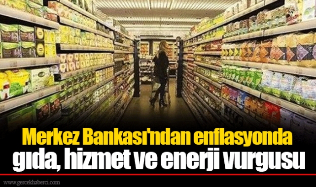 Merkez Bankası'ndan enflasyonda gıda, hizmet ve enerji vurgusu
