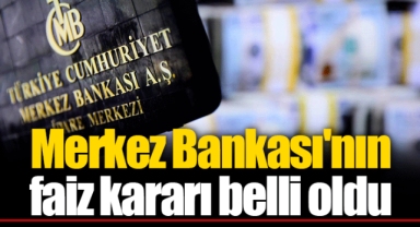 Merkez Bankası'nın faiz kararı belli oldu