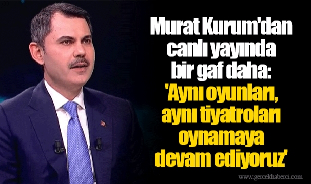 Murat Kurum'dan canlı yayında bir gaf daha: 'Aynı oyunları, aynı tiyatroları oynamaya devam ediyoruz'