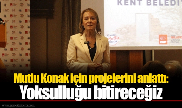 Mutlu Konak için projelerini anlattı: Yoksulluğu bitireceğiz 