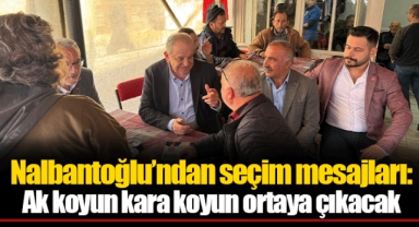 Nalbantoğlu’ndan seçim mesajları: Ak koyun kara koyun ortaya çıkacak.