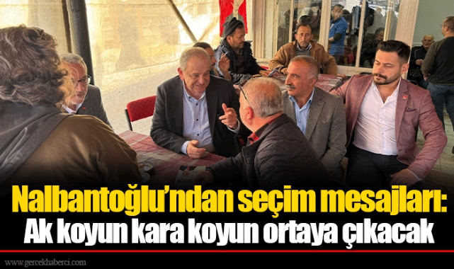 Nalbantoğlu’ndan seçim mesajları: Ak koyun kara koyun ortaya çıkacak.