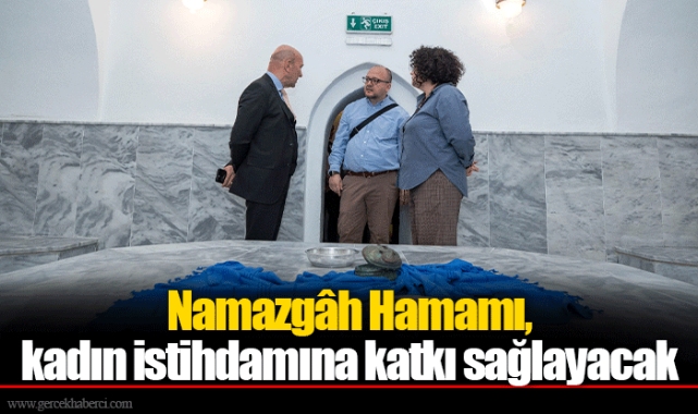 Namazgâh Hamamı, kadın istihdamına katkı sağlayacak