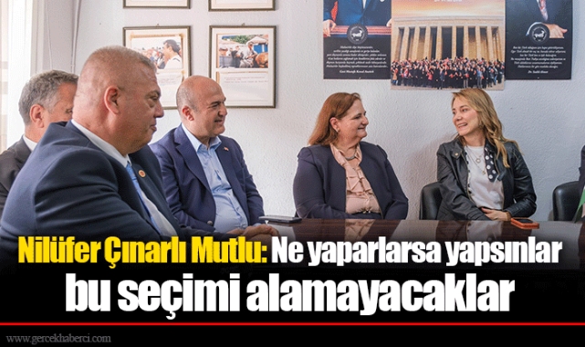 Nilüfer Çınarlı Mutlu: Ne yaparlarsa yapsınlar bu seçimi alamayacaklar