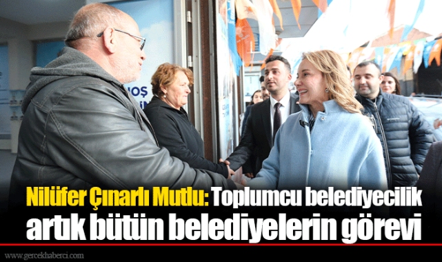 Nilüfer Çınarlı Mutlu: Toplumcu belediyecilik artık bütün belediyelerin görevi