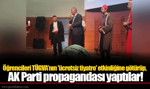 Öğrencileri TÜGVA’nın 'ücretsiz tiyatro' etkinliğine götürüp, AK Parti propagandası yaptılar!