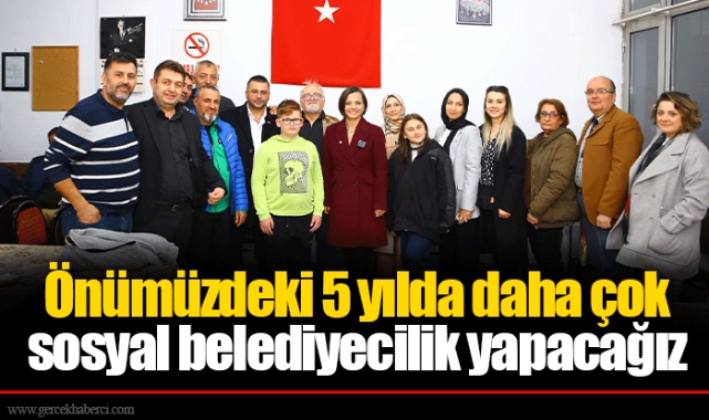 Önümüzdeki 5 yılda daha çok sosyal belediyecilik yapacağız