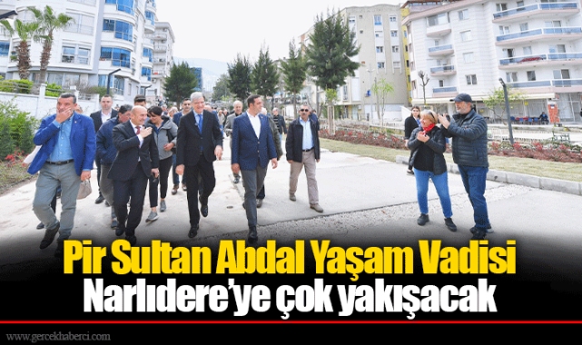Pir Sultan Abdal Yaşam Vadisi Narlıdere’ye çok yakışacak