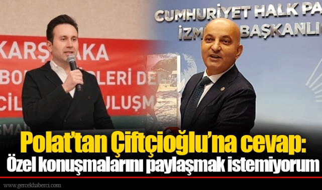 Polat’tan Çiftçioğlu’na cevap: Özel konuşmalarını paylaşmak istemiyorum