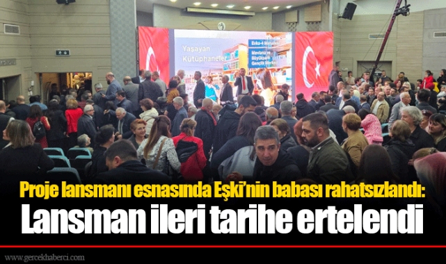Proje lansmanı esnasında Eşki'nin babası rahatsızlandı: Lansman ileri tarihe ertelendi
