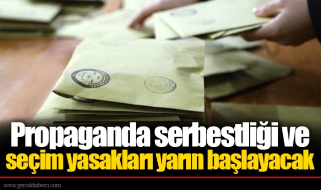 Propaganda serbestliği ve seçim yasakları yarın başlayacak