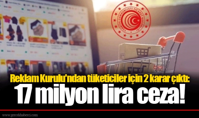 Reklam Kurulu'ndan tüketiciler için 2 karar çıktı: 17 milyon lira ceza!