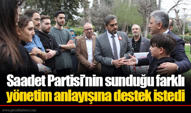 Saadet Partisi’nin sunduğu farklı yönetim anlayışına destek istedi 