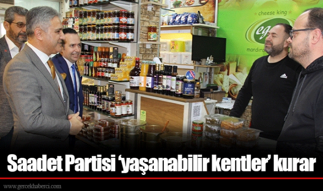 Saadet Partisi ‘yaşanabilir kentler’ kurar