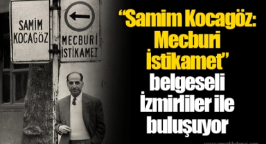 “Samim Kocagöz: Mecburi İstikamet” belgeseli İzmirliler ile buluşuyor