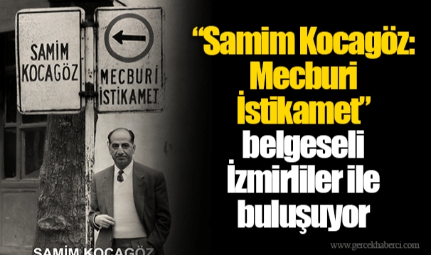 “Samim Kocagöz: Mecburi İstikamet” belgeseli İzmirliler ile buluşuyor