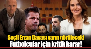 Seçil Erzan Davası yarın görülecek! Futbolcular için Kritik Karar!