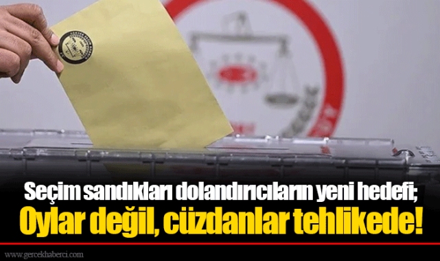 Seçim sandıkları dolandırıcıların yeni hedefi; Oylar değil, cüzdanlar tehlikede!
