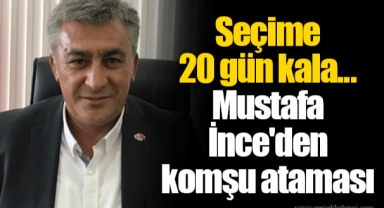 Seçime 20 gün kala... Mustafa İnce'den komşu ataması
